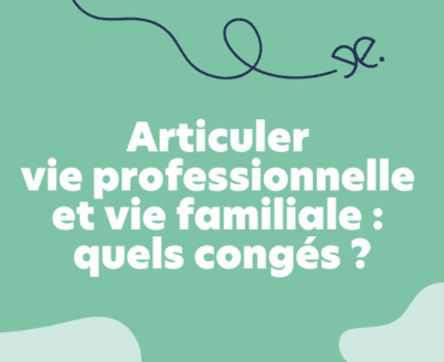 Articuler vie professionnelle et vie familiale : quels congés ?