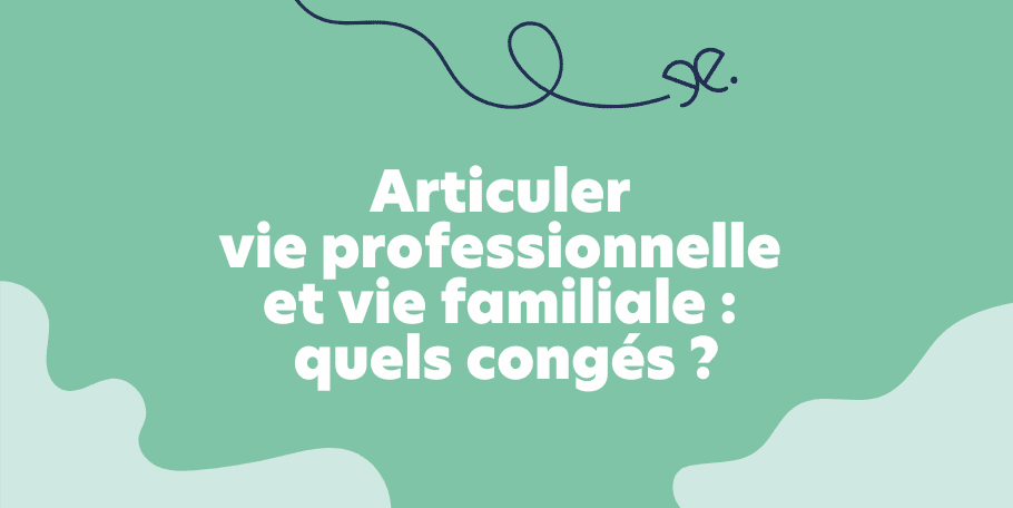 Articuler vie professionnelle et vie familiale : quels congés ?