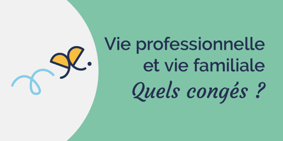 Articuler vie professionnelle et vie familiale : quels congés ?